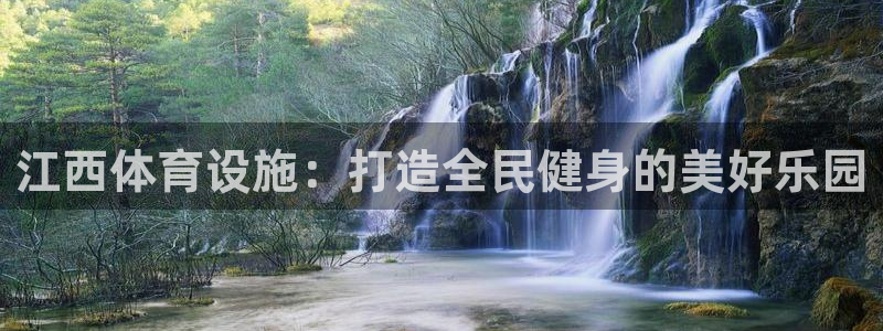 注册意昂4：江西体育设施：打造全民健身的美好乐园