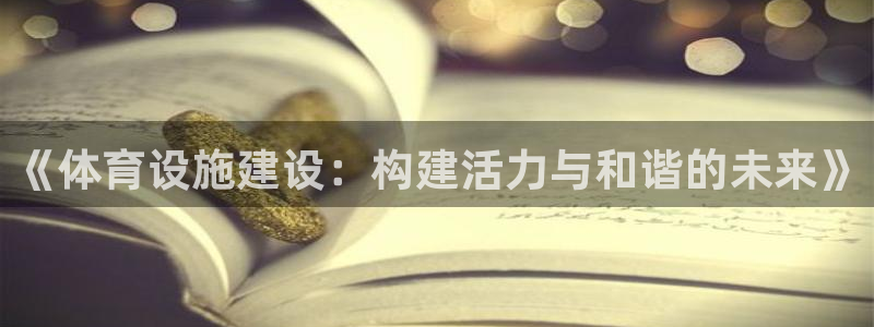 意昂体育4平台假的吗是真的吗：《体育设施建设：构建活