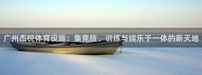 意昂集团官网：广州杰锐体育设施：集竞技、训练与娱乐于