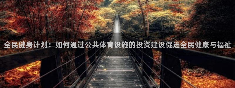 意昂体育4平台注册流程视频：全民健身计划：如何通过公共体育设