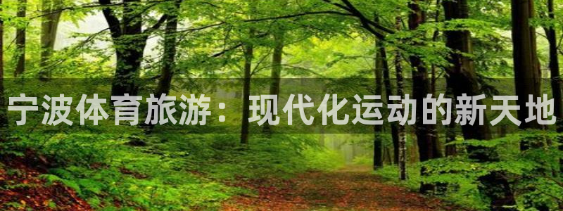 意昂体育4平台：宁波体育旅游：现代化运动的新天地
