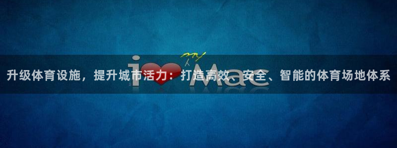 意昂体育4招商电话号码查询：升级体育设施，提升城市活力：打造