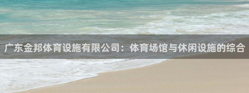 意昂4娱乐40996：广东金邦体育设施有限公司：体育场馆与休 