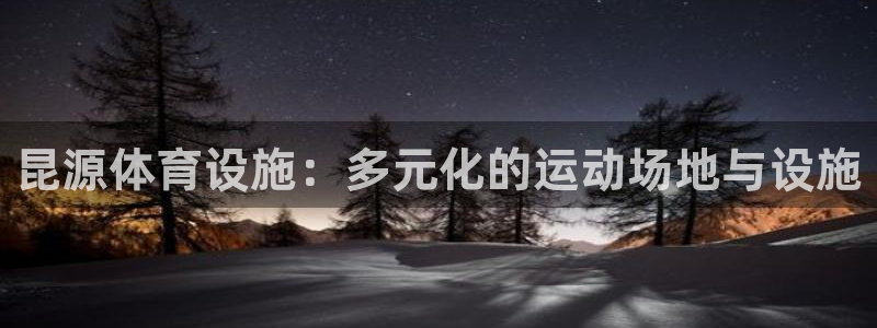 意昂体育4招商电话号码查询：昆源体育设施：多元化的运动场地与