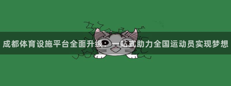 意昂4官方：成都体育设施平台全面升级：一站式助力全国运动员实